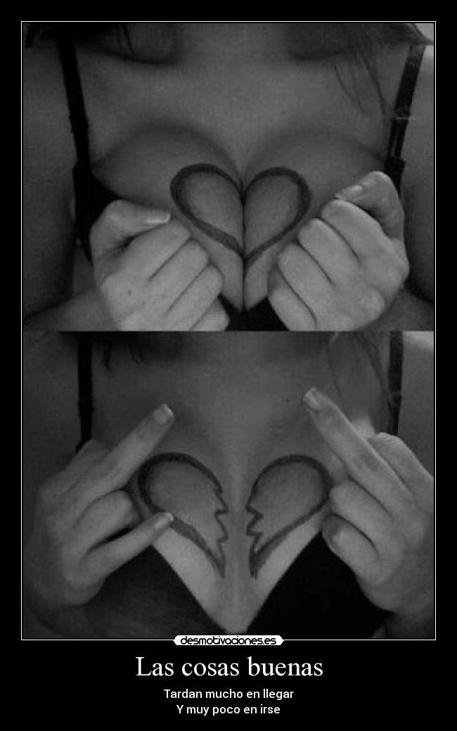 Las cosas buenas - Tardan mucho en llegar
Y muy poco en irse