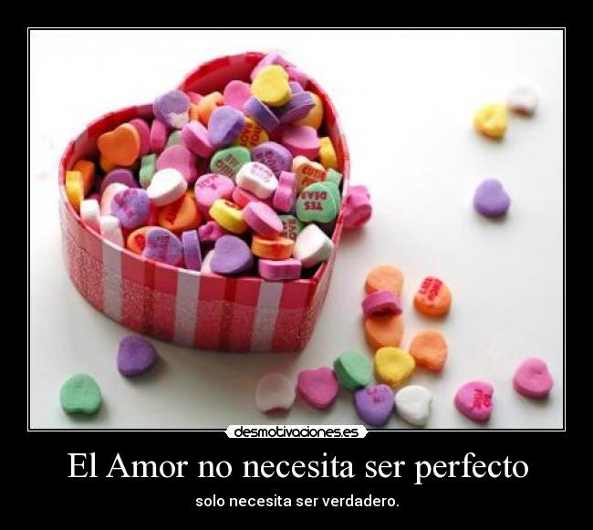El Amor no necesita ser perfecto - solo necesita ser verdadero.