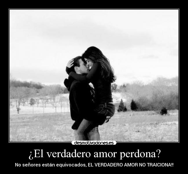 ¿El verdadero amor perdona? - No señores están equivocados, EL VERDADERO AMOR NO TRAICIONA!!