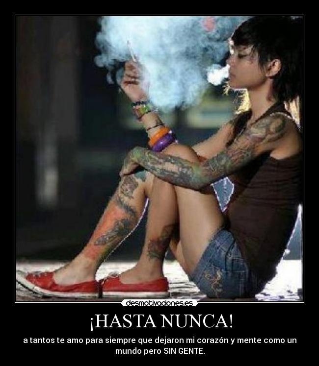 ¡HASTA NUNCA! - a tantos te amo para siempre que dejaron mi corazón y mente como un
mundo pero SIN GENTE.