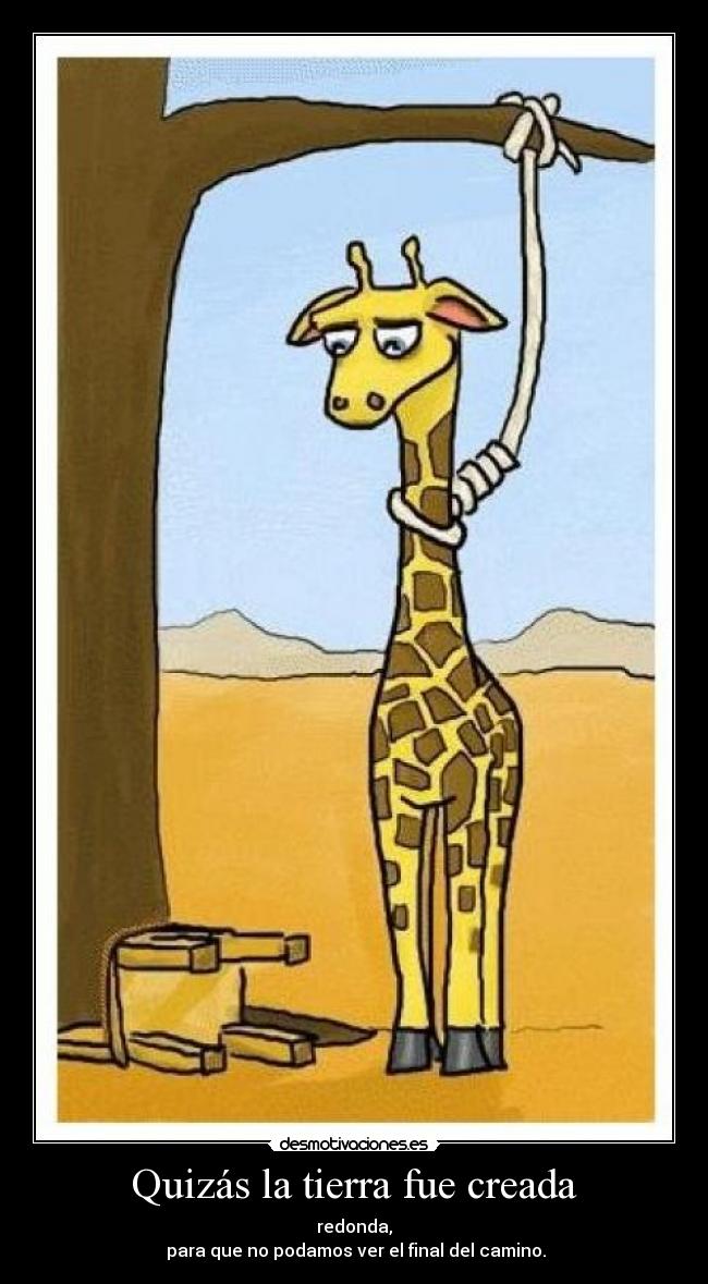Quizás la tierra fue creada - redonda,
 para que no podamos ver el final del camino.
