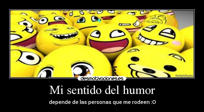 Mi sentido del humor - depende de las personas que me rodeen :O