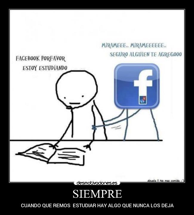 SIEMPRE - CUANDO QUE REMOS  ESTUDIAR HAY ALGO QUE NUNCA LOS DEJA