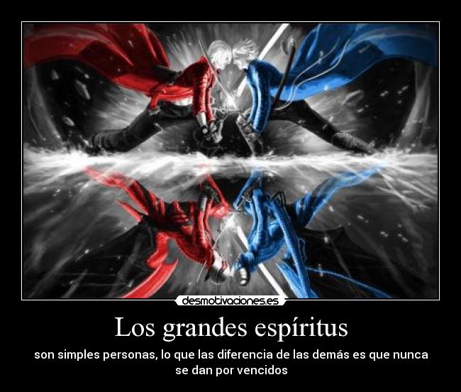 Los grandes espíritus - son simples personas, lo que las diferencia de las demás es que nunca
se dan por vencidos