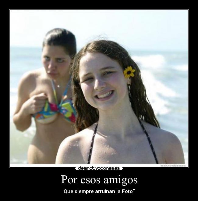Por esos amigos - Que siempre arruinan la Foto
