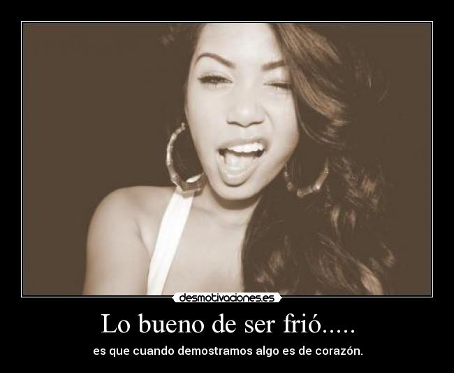 Lo bueno de ser frió..... - es que cuando demostramos algo es de corazón.