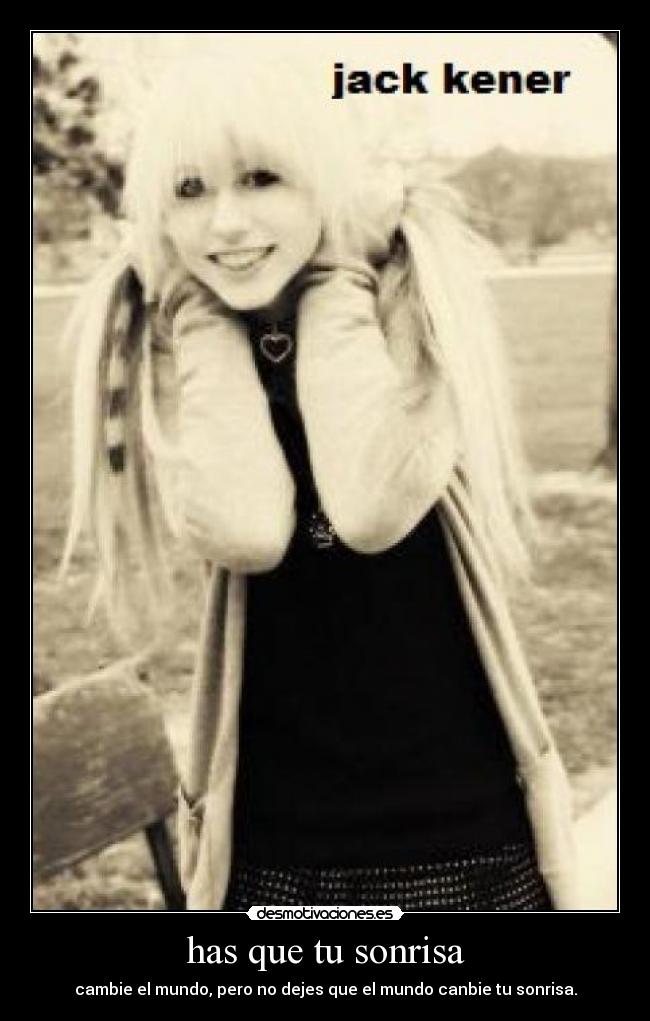 has que tu sonrisa - cambie el mundo, pero no dejes que el mundo canbie tu sonrisa.