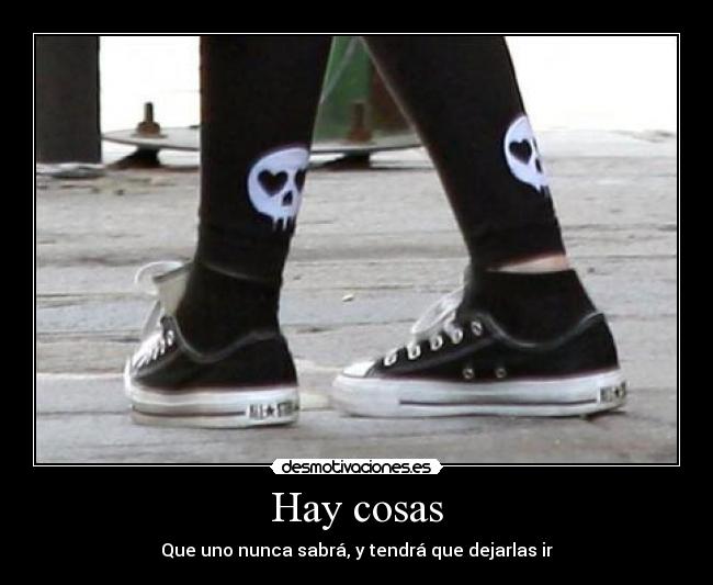 Hay cosas - Que uno nunca sabrá, y tendrá que dejarlas ir