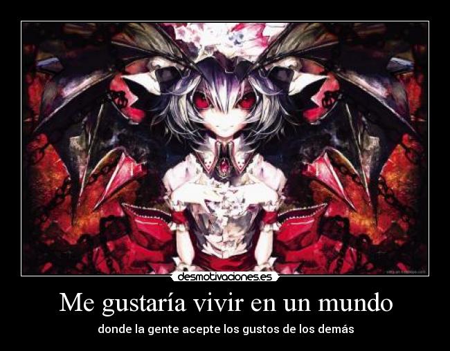 Me gustaría vivir en un mundo - donde la gente acepte los gustos de los demás