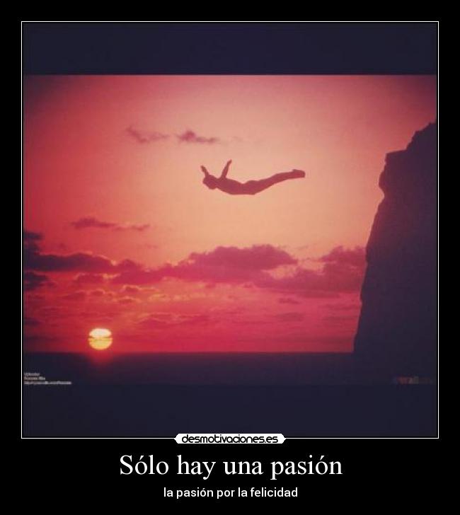 Sólo hay una pasión - la pasión por la felicidad