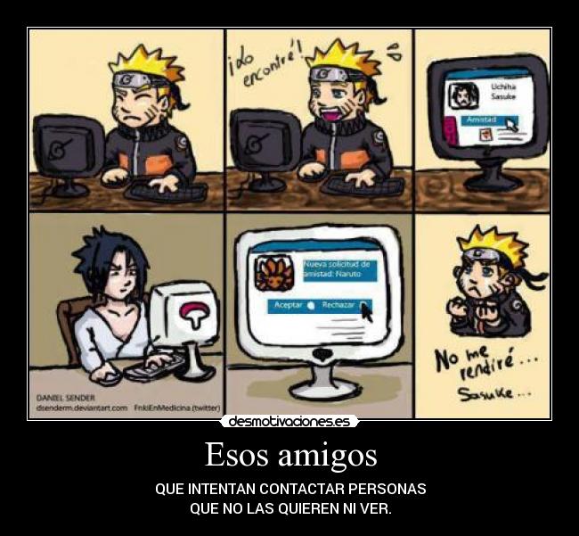 Esos amigos - QUE INTENTAN CONTACTAR PERSONAS
QUE NO LAS QUIEREN NI VER.