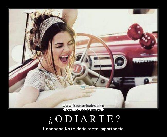 ¿ O D I A R T E ? -