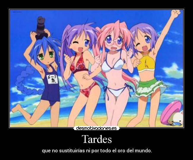 Tardes - que no sustituirías ni por todo el oro del mundo.