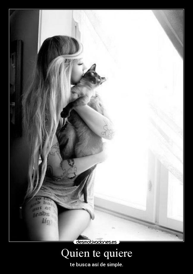 Quien te quiere - te busca así de simple.