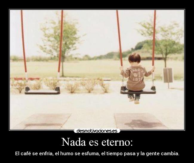Nada es eterno: - 