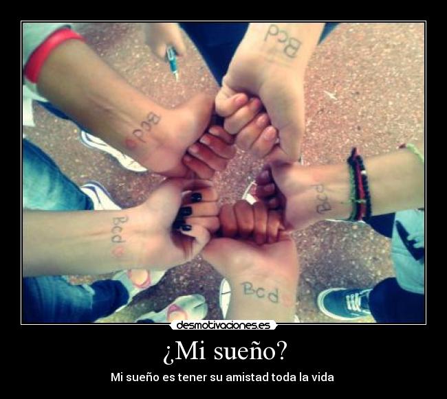 ¿Mi sueño? - Mi sueño es tener su amistad toda la vida ♥