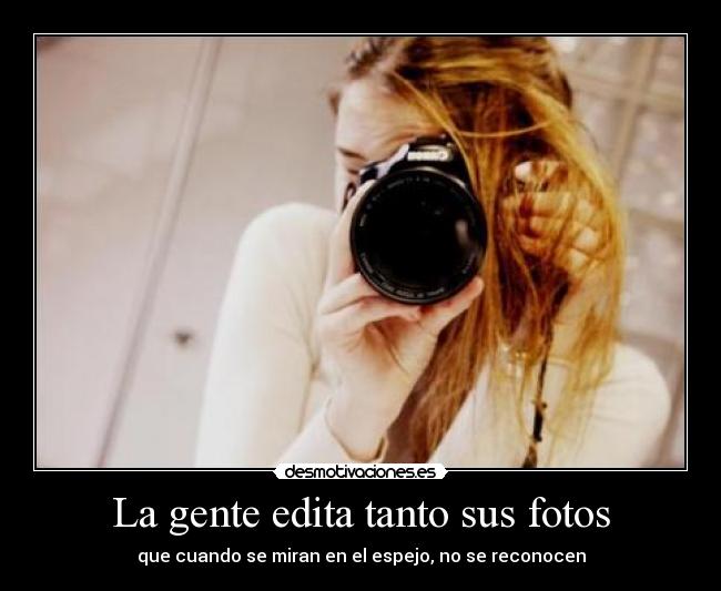 La gente edita tanto sus fotos - 