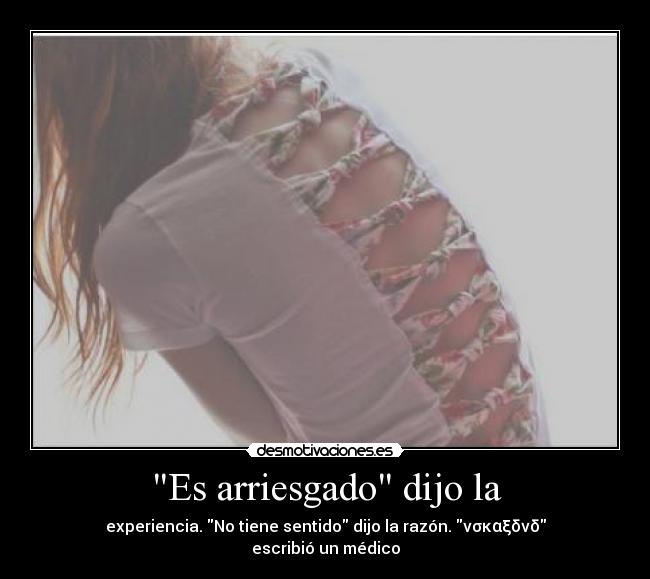 Es arriesgado dijo la - experiencia. No tiene sentido dijo la razón. νσκαξδνδ escribió un médico