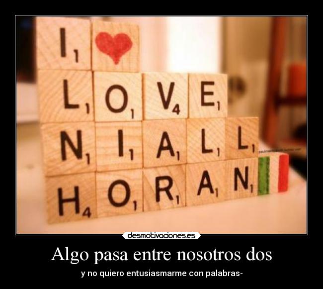 Algo pasa entre nosotros dos - y no quiero entusiasmarme con palabras-