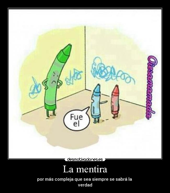La mentira - por más compleja que sea siempre se sabrá la
verdad