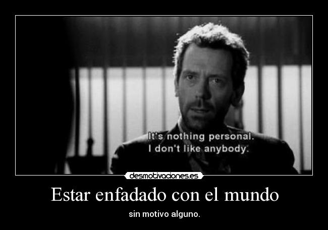 Estar enfadado con el mundo -