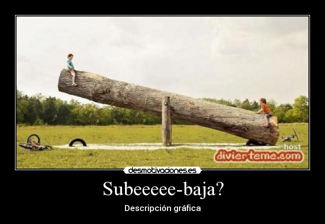 Subeeeee-baja? -