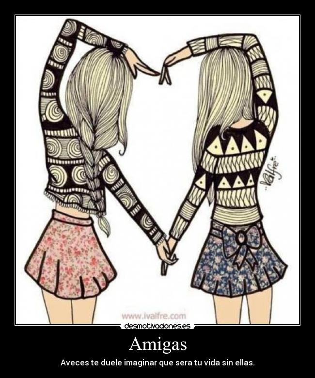 Amigas - Aveces te duele imaginar que sera tu vida sin ellas.