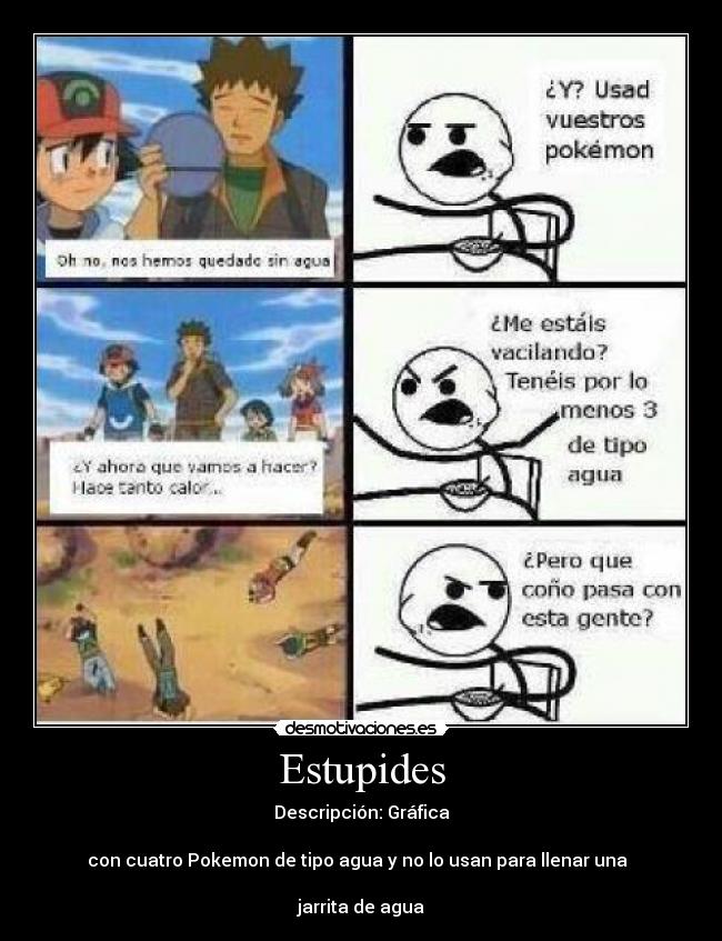 Estupides - Descripción: Gráfica

con cuatro Pokemon de tipo agua y no lo usan para llenar una  

jarrita de agua