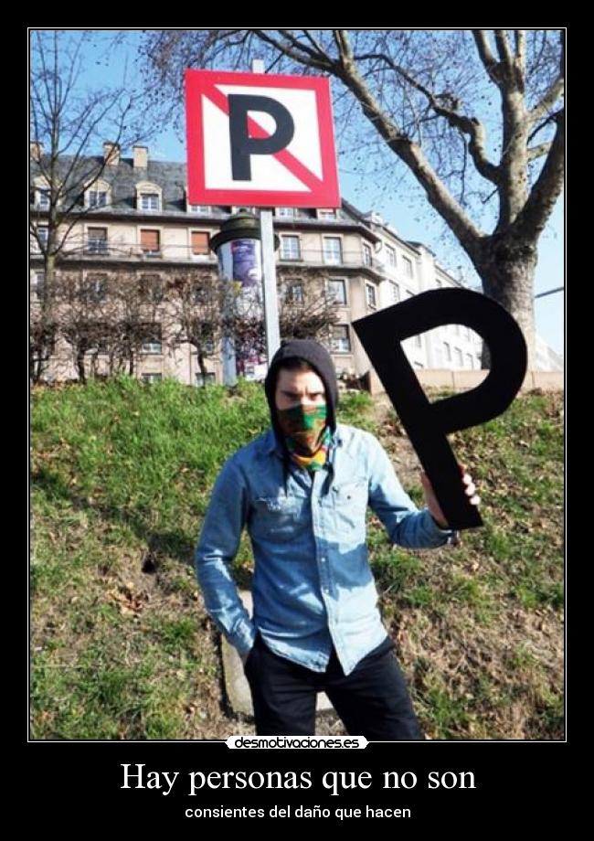 Hay personas que no son - consientes del daño que hacen