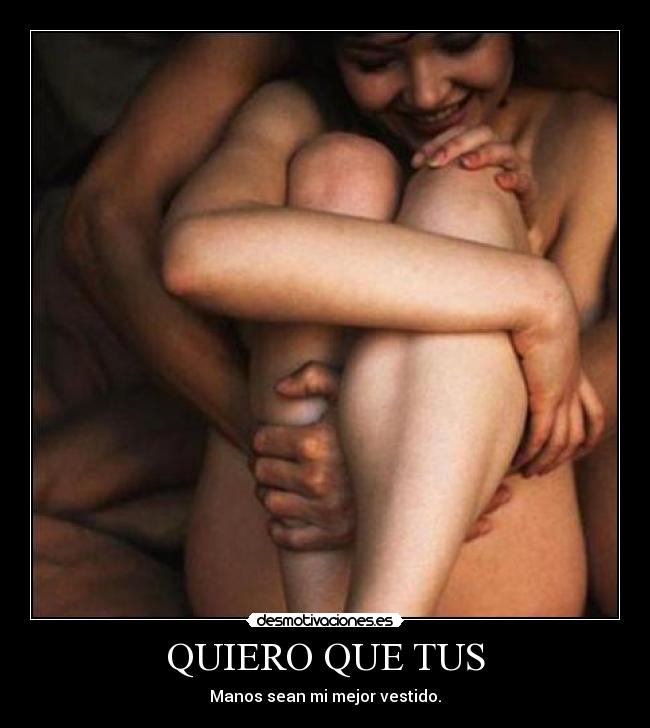 QUIERO QUE TUS - Manos sean mi mejor vestido.