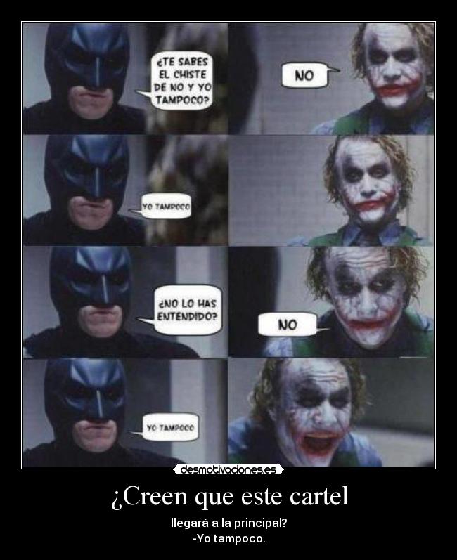 ¿Creen que este cartel - llegará a la principal?
-Yo tampoco.