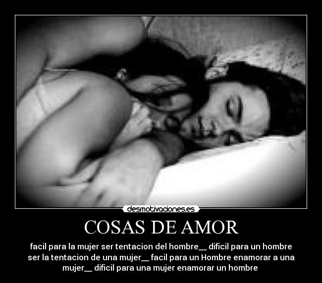 COSAS DE AMOR - facil para la mujer ser tentacion del hombre__ dificil para un hombre
ser la tentacion de una mujer__ facil para un Hombre enamorar a una
mujer__ dificil para una mujer enamorar un hombre 