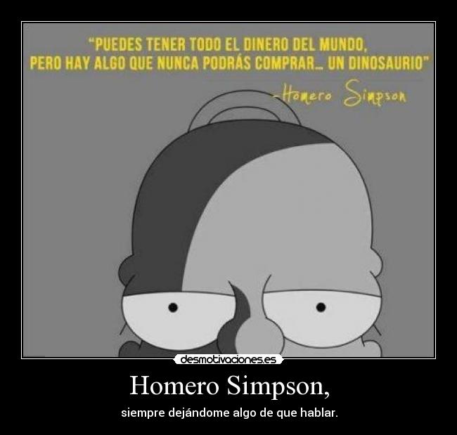 Homero Simpson, - siempre dejándome algo de que hablar.