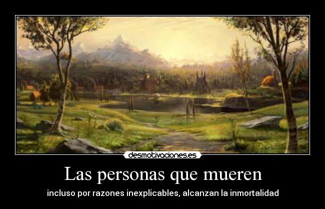 Las personas que mueren - incluso por razones inexplicables, alcanzan la inmortalidad
