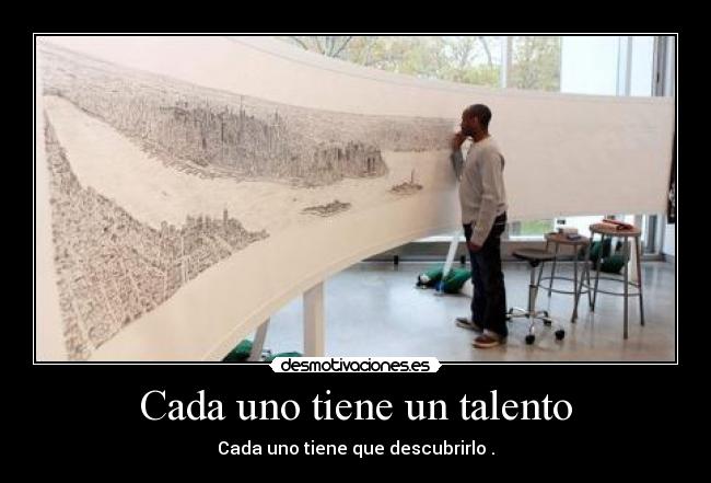 Cada uno tiene un talento - Cada uno tiene que descubrirlo .