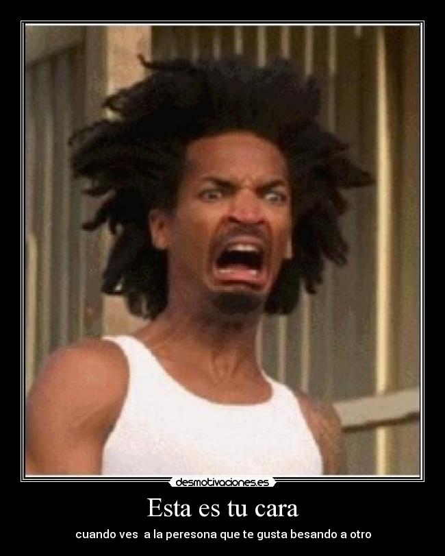Esta es tu cara - cuando ves a la peresona que te gusta besando a otro