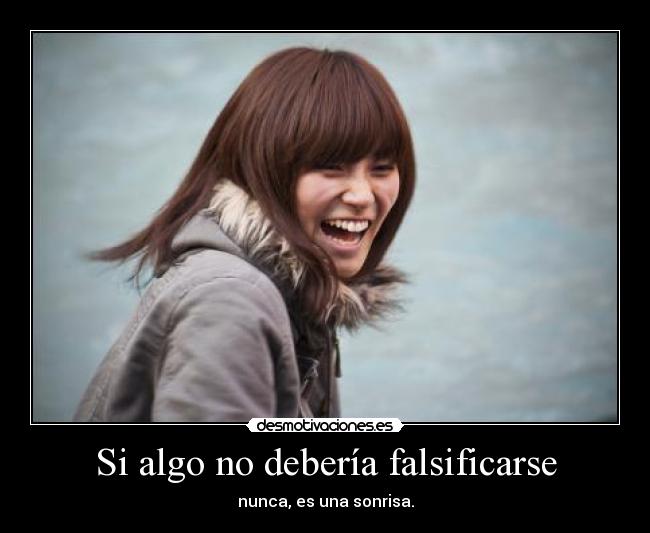 Si algo no debería falsificarse - nunca, es una sonrisa.