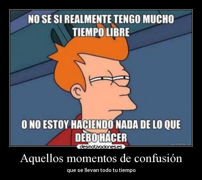 Aquellos momentos de confusión - que se llevan todo tu tiempo