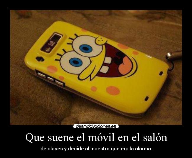 Que suene el móvil en el salón - de clases y decirle al maestro que era la alarma.