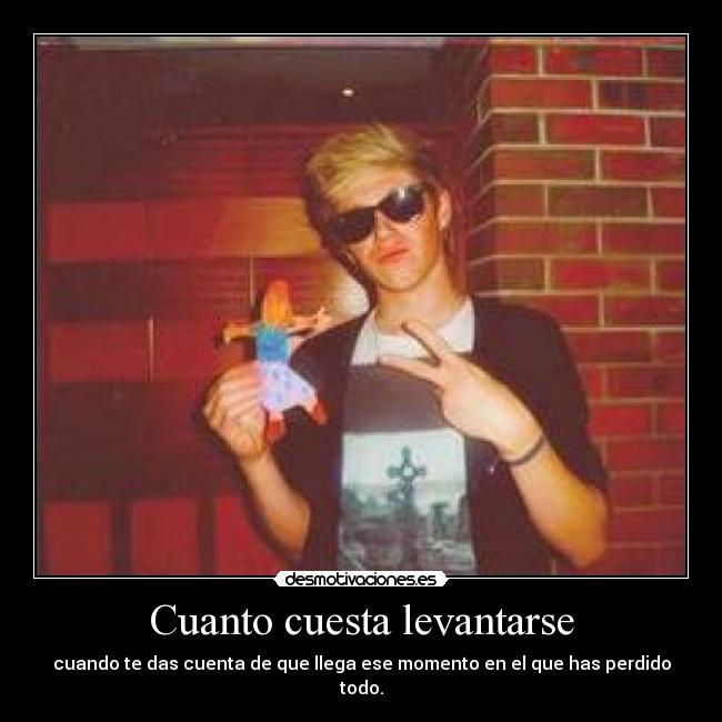 Cuanto cuesta levantarse - cuando te das cuenta de que llega ese momento en el que has perdido todo.
