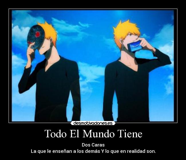 Todo El Mundo Tiene - Dos Caras
La que le enseñan a los demás Y lo que en realidad son.
