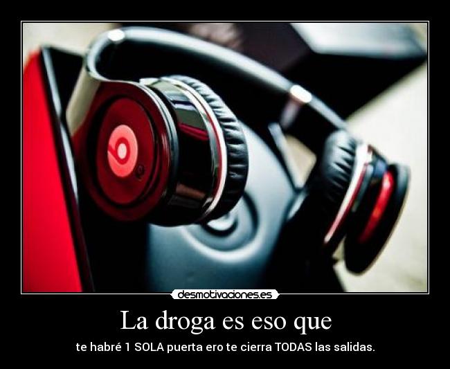 La droga es eso que -