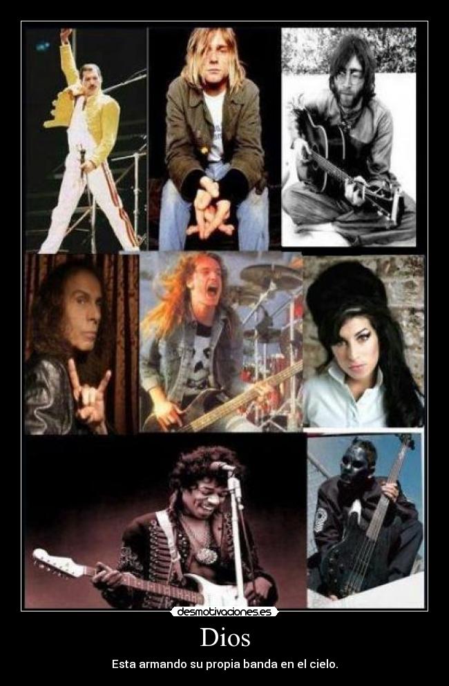 Dios - Esta armando su propia banda en el cielo.