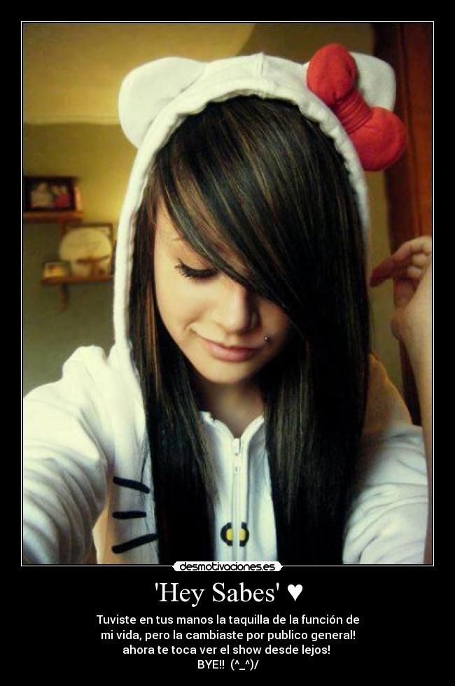 Hey Sabes ♥ - Tuviste en tus manos la taquilla de la función de
mi vida, pero la cambiaste por publico general!
ahora te toca ver el show desde lejos!
BYE!! (^_^)/