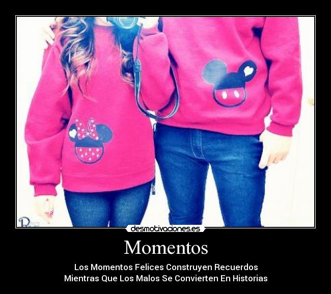 Momentos - Los Momentos Felices Construyen Recuerdos
Mientras Que Los Malos Se Convierten En Historias
