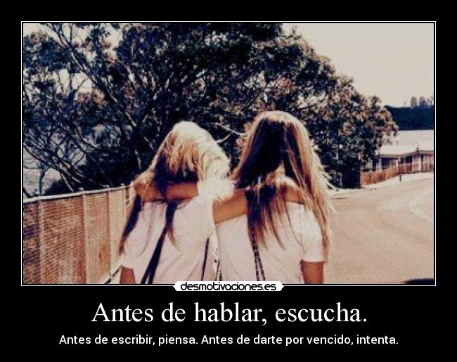 Antes de hablar, escucha. - Antes de escribir, piensa. Antes de darte por vencido, intenta.