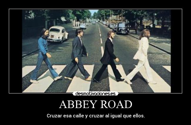 ABBEY ROAD - Cruzar esa calle y cruzar al igual que ellos.