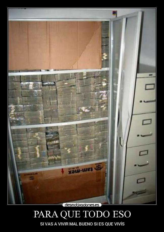 PARA QUE TODO ESO - SI VAS A VIVIR MAL BUENO SI ES QUE VIVÍS