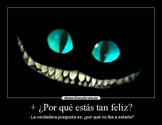 + ¿Por qué estás tan feliz? -