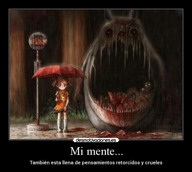 Mi mente... - También esta llena de pensamientos retorcidos y crueles